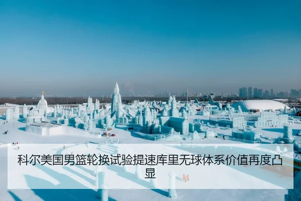 科尔美国男篮轮换试验提速库里无球体系价值再度凸显