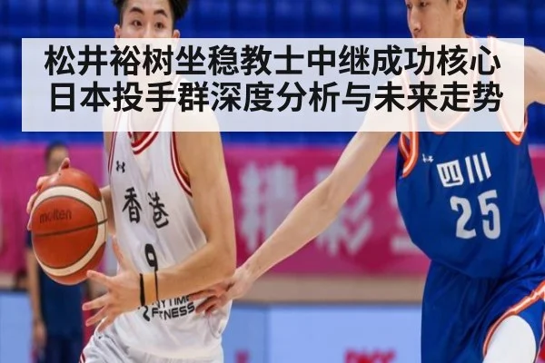 松井裕树坐稳教士中继成功核心 日本投手群深度分析与未来走势